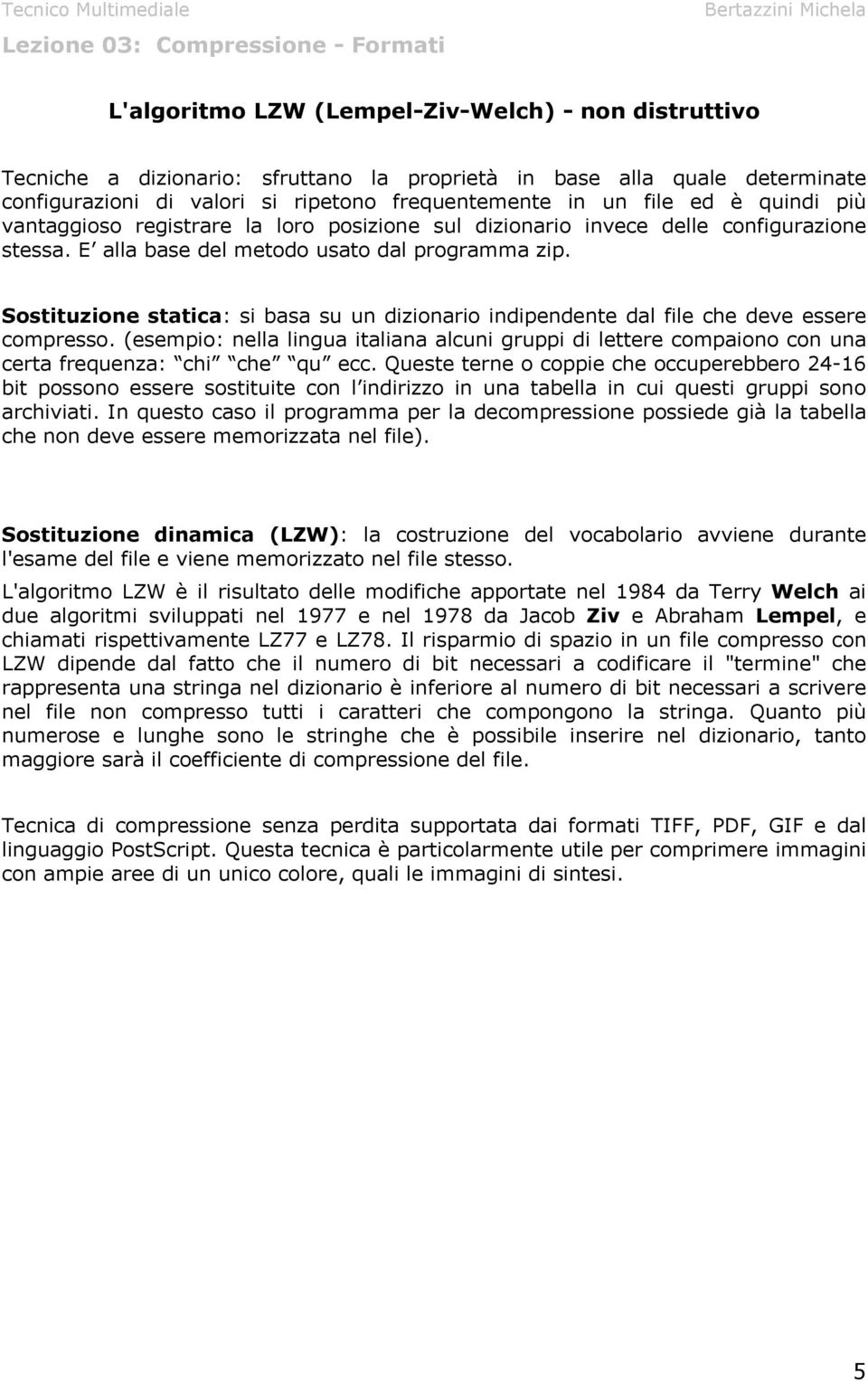 Sostituzione statica: si basa su un dizionario indipendente dal file che deve essere compresso.