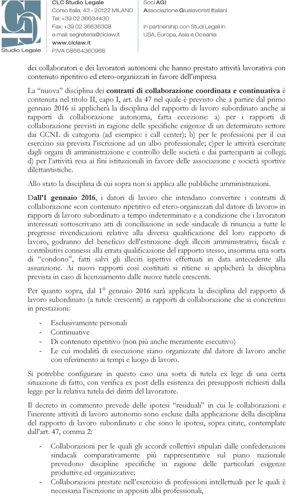 da 47 nel quale è previsto che a partire dal primo gennaio 2016 si applicherà la disciplina del rapporto di lavoro subordinato anche ai rapporti di collaborazione autonoma, fatta eccezione: a) per i