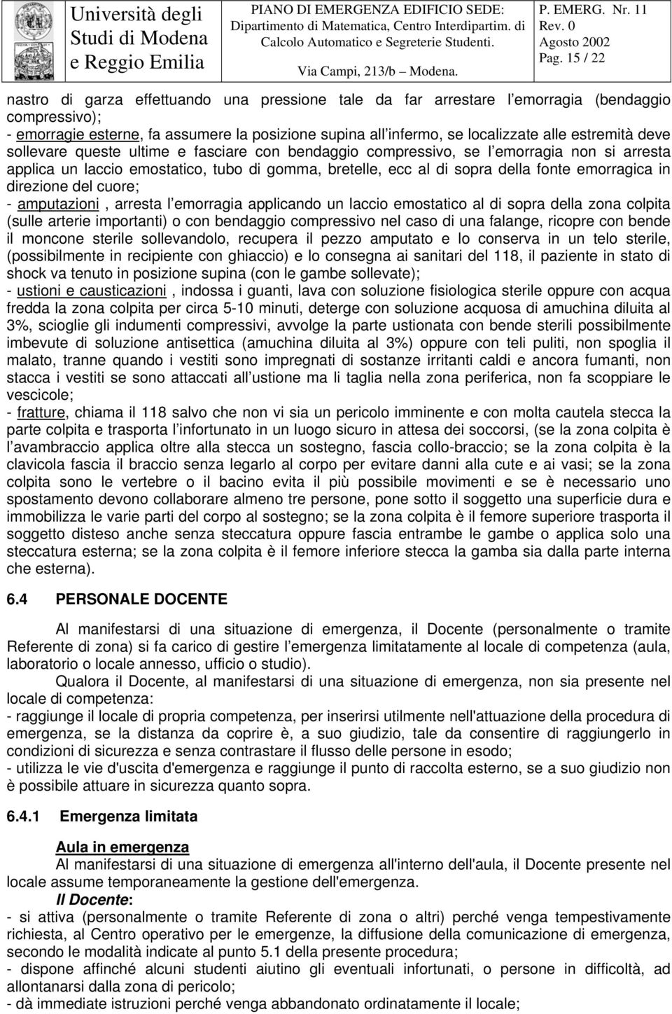 emorragica in direzione del cuore; - amputazioni, arresta l emorragia applicando un laccio emostatico al di sopra della zona colpita (sulle arterie importanti) o con bendaggio compressivo nel caso di