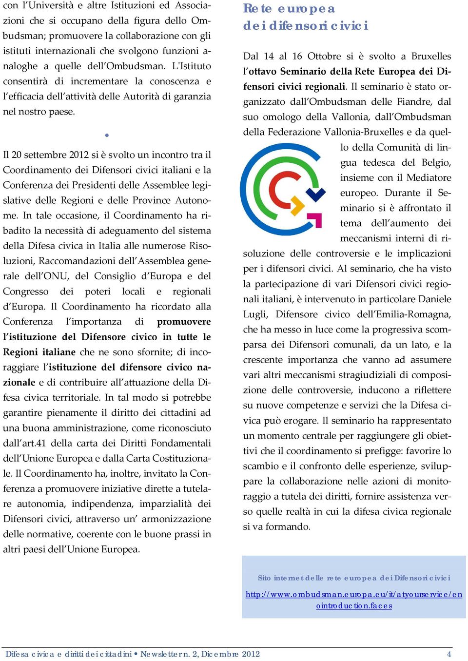 Il 20 settembre 2012 si è svolto un incontro tra il Coordinamento dei Difensori civici italiani e la Conferenza dei Presidenti delle Assemblee legislative delle Regioni e delle Province Autonome.