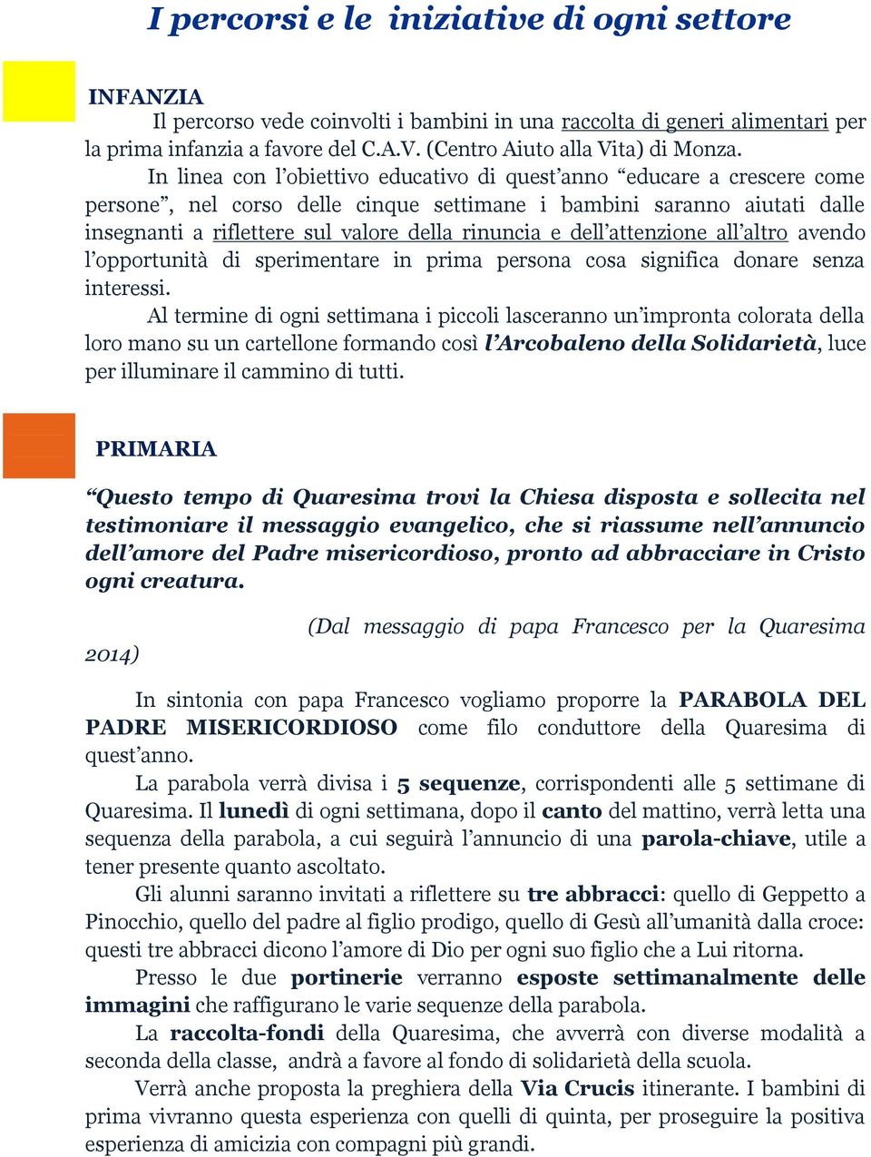 In linea con l obiettivo educativo di quest anno educare a crescere come persone, nel corso delle cinque settimane i bambini saranno aiutati dalle insegnanti a riflettere sul valore della rinuncia e