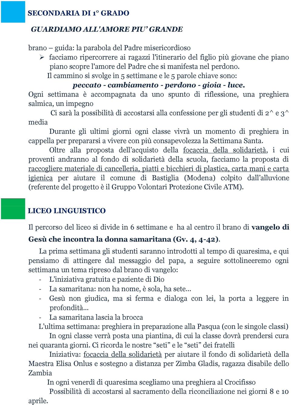 Ogni settimana è accompagnata da uno spunto di riflessione, una preghiera salmica, un impegno Ci sarà la possibilità di accostarsi alla confessione per gli studenti di 2^ e 3^ media Durante gli