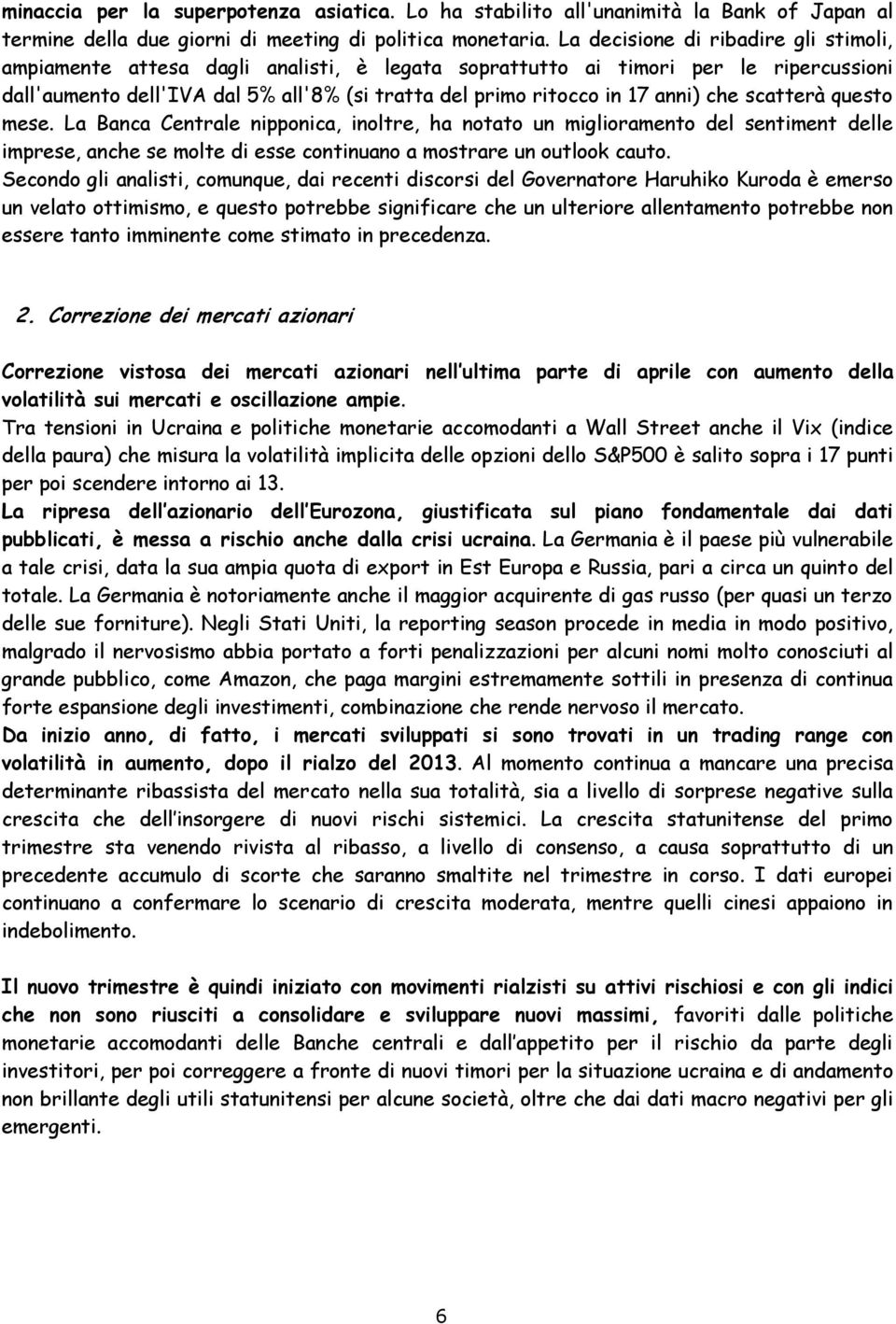 anni) che scatterà questo mese. La Banca Centrale nipponica, inoltre, ha notato un miglioramento del sentiment delle imprese, anche se molte di esse continuano a mostrare un outlook cauto.