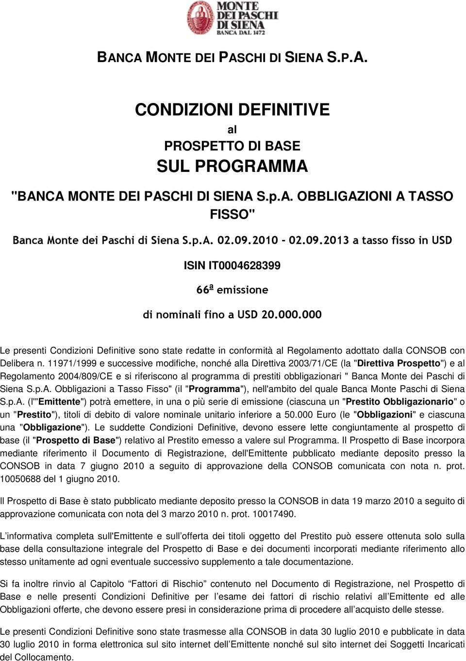 11971/1999 e successive modifiche, nonché alla Direttiva 2003/71/CE (la "Direttiva Prospetto") e al Regolamento 2004/809/CE e si riferiscono al programma di prestiti obbligazionari " Banca Monte dei