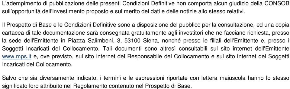 Il Prospetto di Base e le Condizioni Definitive sono a disposizione del pubblico per la consultazione, ed una copia cartacea di tale documentazione sarà consegnata gratuitamente agli investitori che