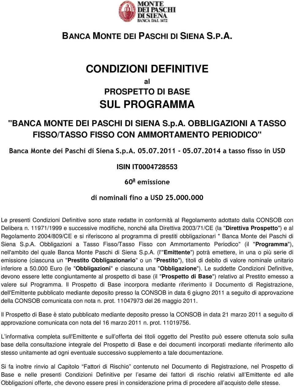 11971/1999 e successive modifiche, nonché alla Direttiva 2003/71/CE (la "Direttiva Prospetto") e al Regolamento 2004/809/CE e si riferiscono al programma di prestiti obbligazionari " Banca Monte dei