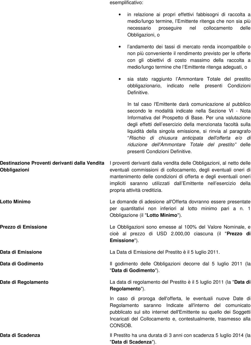 ritenga adeguati, o sia stato raggiunto l Ammontare Totale del prestito obbligazionario, indicato nelle presenti Condizioni Definitive.