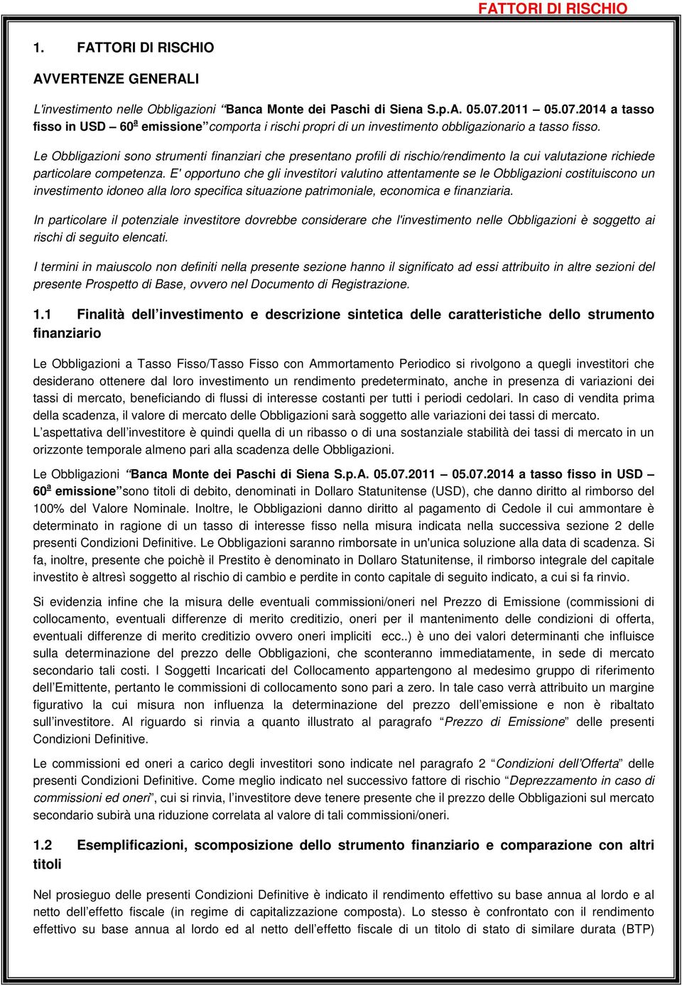 Le Obbligazioni sono strumenti finanziari che presentano profili di rischio/rendimento la cui valutazione richiede particolare competenza.