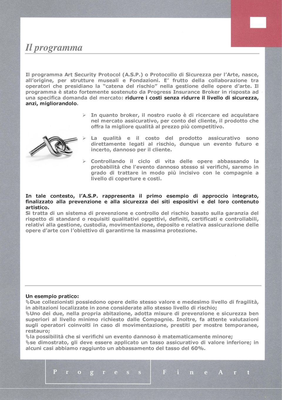 Il programma è stato fortemente sostenuto da Progress Insurance Broker in risposta ad una specifica domanda del mercato: ridurre i costi senza ridurre il livello di sicurezza, anzi, migliorandolo.