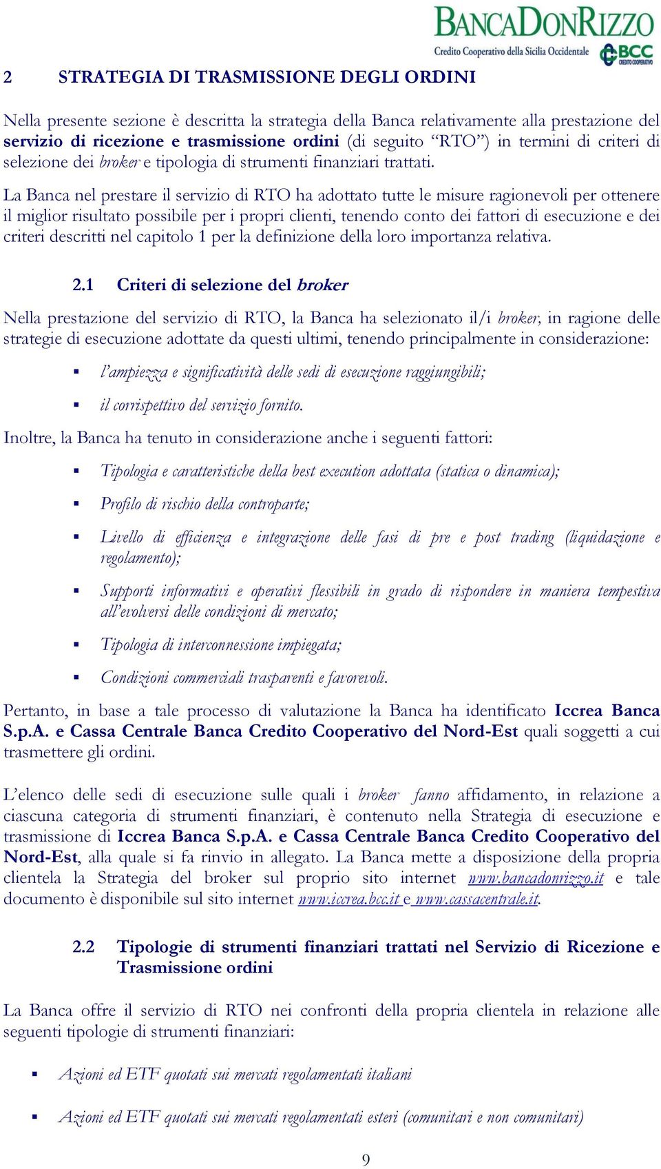 La Banca nel prestare il servizio di RTO ha adottato tutte le misure ragionevoli per ottenere il miglior risultato possibile per i propri clienti, tenendo conto dei fattori di esecuzione e dei