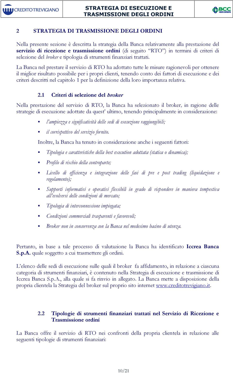 La Banca nel prestare il servizio di RTO ha adottato tutte le misure ragionevoli per ottenere il miglior risultato possibile per i propri clienti, tenendo conto dei fattori di esecuzione e dei