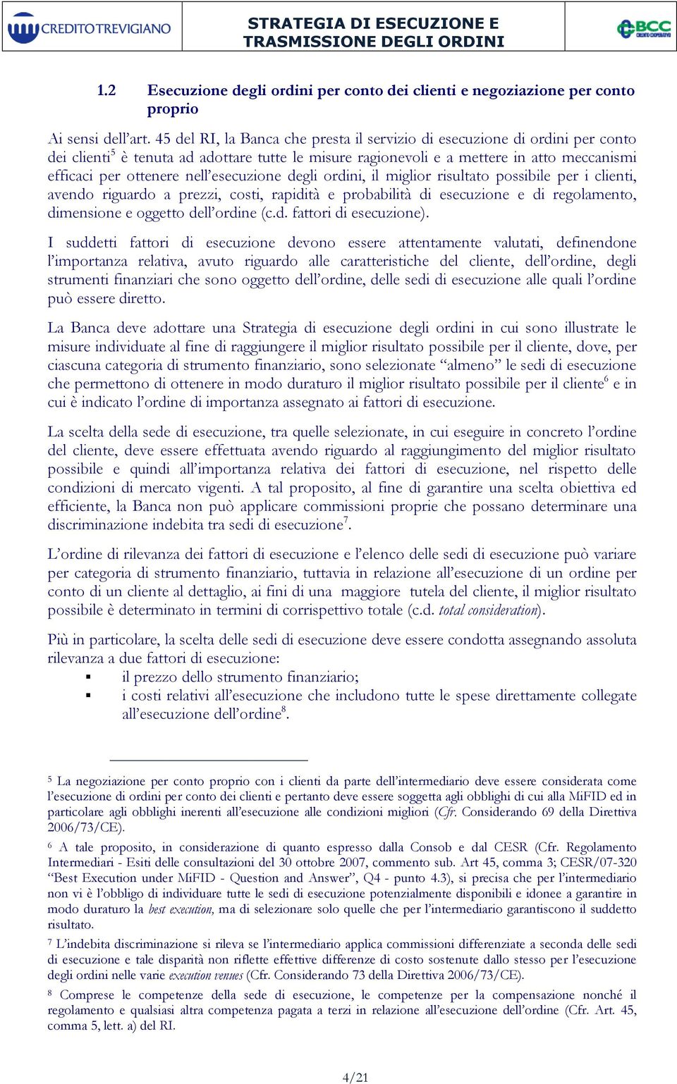 esecuzione degli ordini, il miglior risultato possibile per i clienti, avendo riguardo a prezzi, costi, rapidità e probabilità di esecuzione e di regolamento, dimensione e oggetto dell ordine (c.d. fattori di esecuzione).