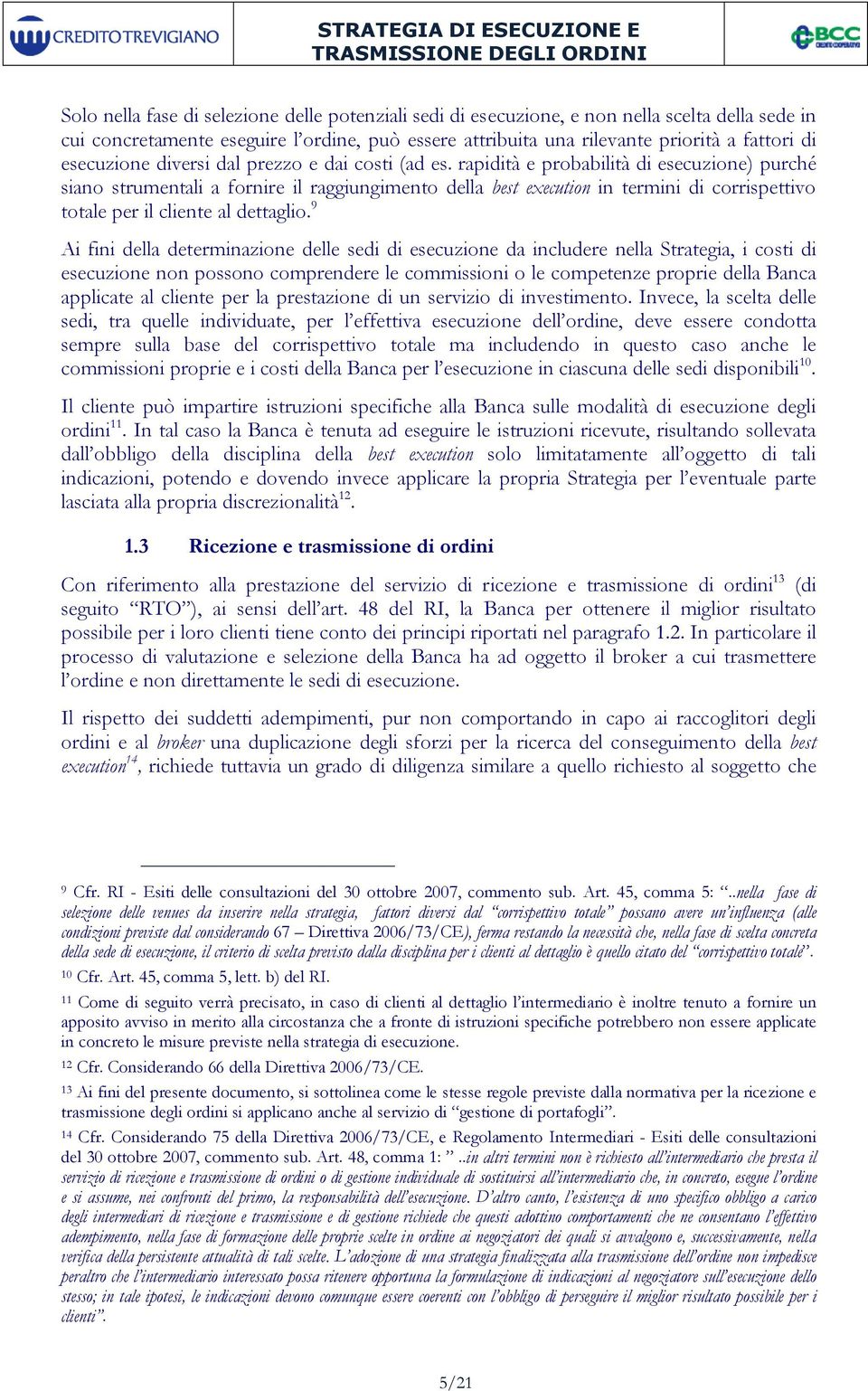 rapidità e probabilità di esecuzione) purché siano strumentali a fornire il raggiungimento della best execution in termini di corrispettivo totale per il cliente al dettaglio.