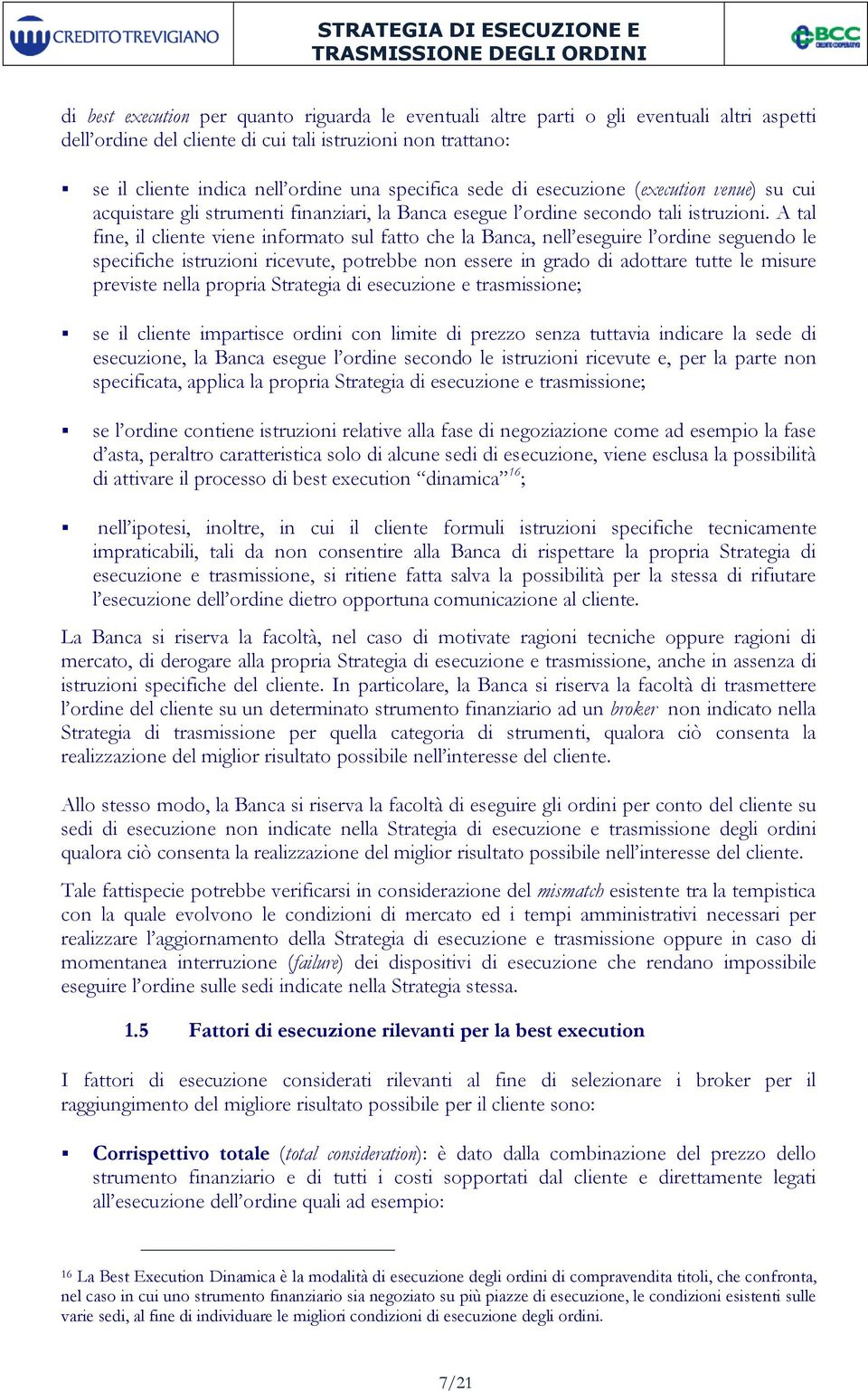 A tal fine, il cliente viene informato sul fatto che la Banca, nell eseguire l ordine seguendo le specifiche istruzioni ricevute, potrebbe non essere in grado di adottare tutte le misure previste