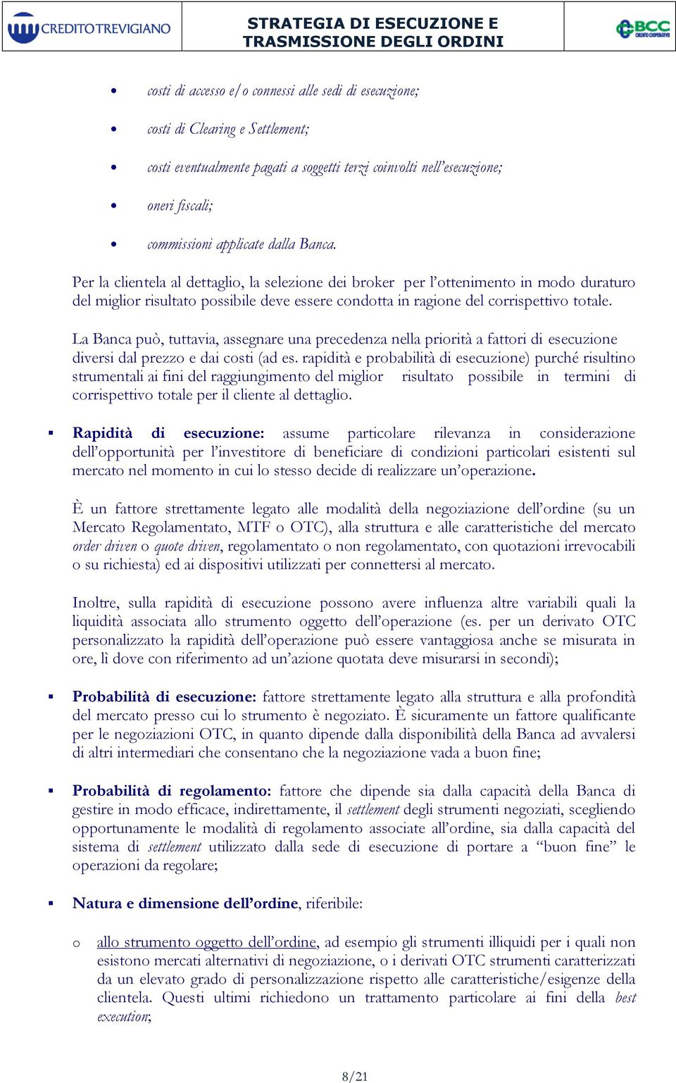 La Banca può, tuttavia, assegnare una precedenza nella priorità a fattori di esecuzione diversi dal prezzo e dai costi (ad es.