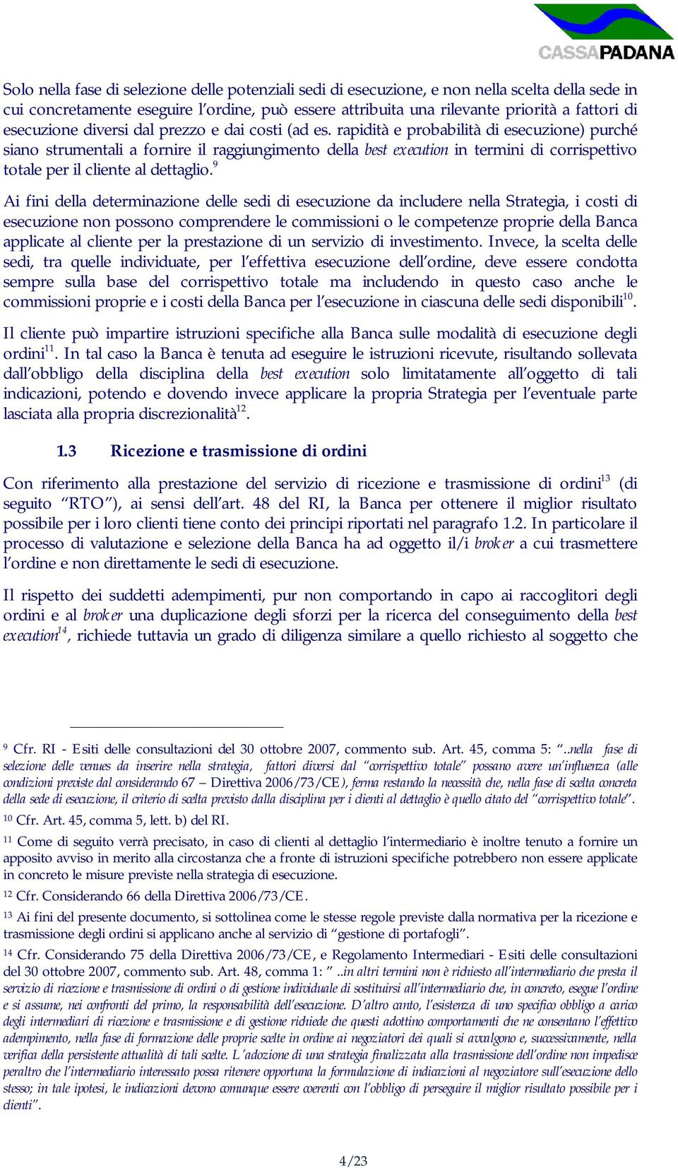 rapidità e probabilità di esecuzione) purché siano strumentali a fornire il raggiungimento della best execution in termini di corrispettivo totale per il cliente al dettaglio.