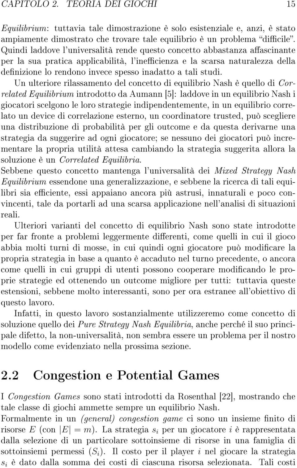 Un ulterore rlassamento del concetto d equlbro Nash è quello d Correlated Equlbrum ntrodotto da Aumann [5]: laddove n un equlbro Nash gocator scelgono le loro stratege ndpendentemente, n un equlbro