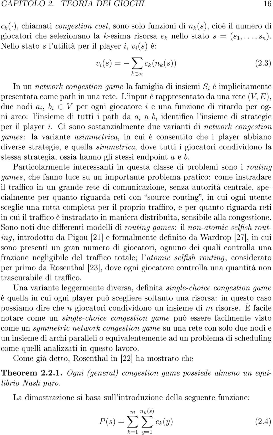 L'nput è rappresentato da una rete (V, E), due nod a, b V per ogn gocatore e una funzone d rtardo per ogn arco: l'nseme d tutt path da a a b dentca l'nseme d stratege per l player.