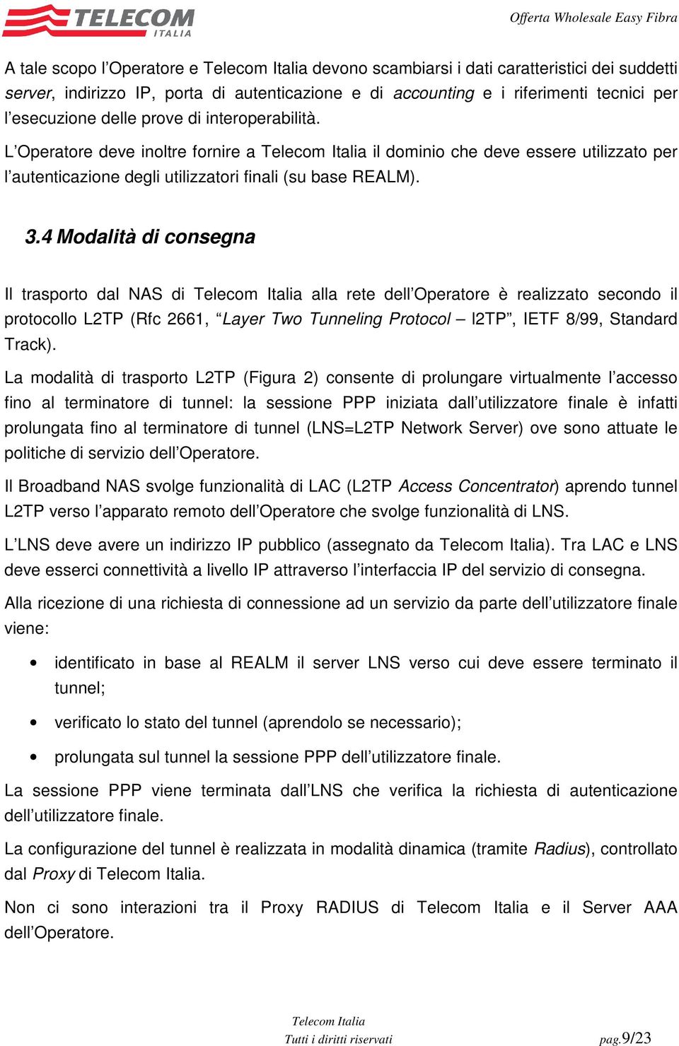 4 Modalità di consegna Il trasporto dal NAS di alla rete dell Operatore è realizzato secondo il protocollo L2TP (Rfc 2661, Layer Two Tunneling Protocol l2tp, IETF 8/99, Standard Track).