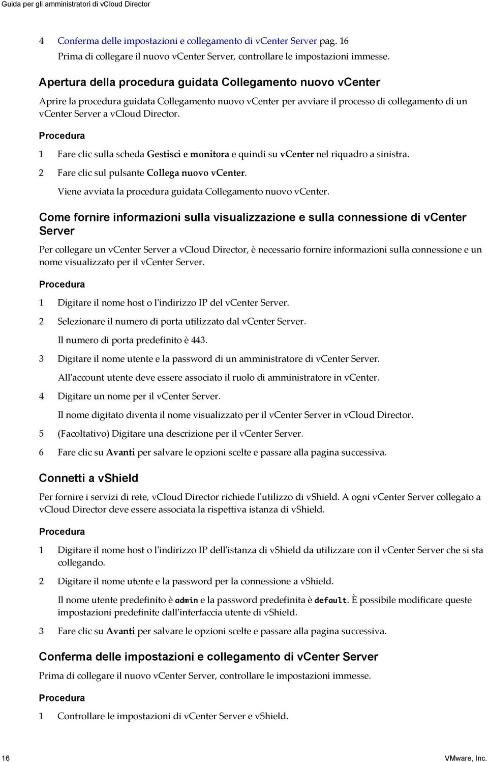 1 Fare clic sulla scheda Gestisci e monitora e quindi su vcenter nel riquadro a sinistra. 2 Fare clic sul pulsante Collega nuovo vcenter. Viene avviata la procedura guidata Collegamento nuovo vcenter.