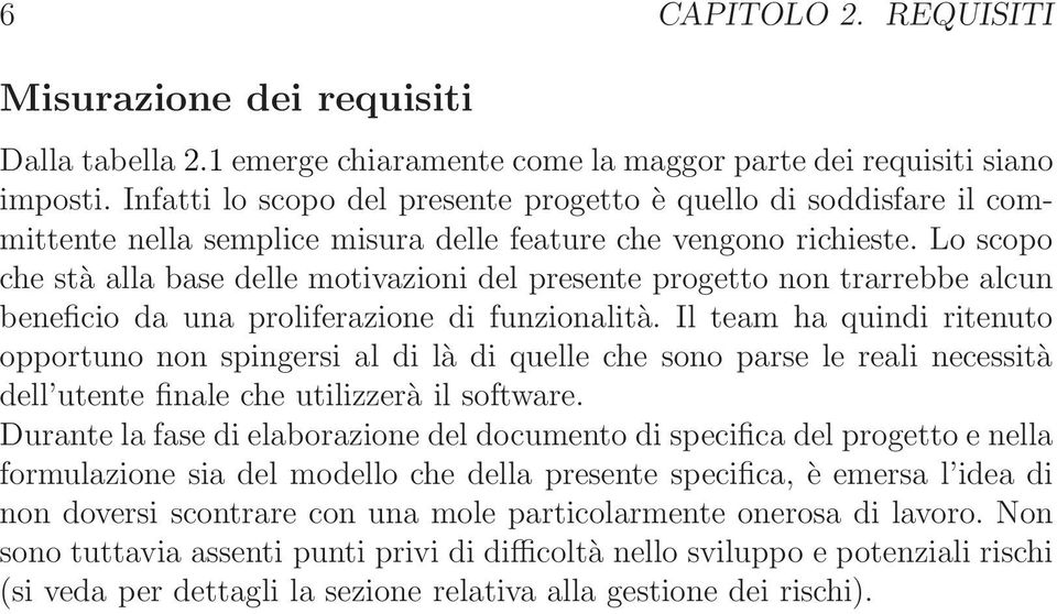 Lo scopo che stà alla base delle motivazioni del presente progetto non trarrebbe alcun beneficio da una proliferazione di funzionalità.