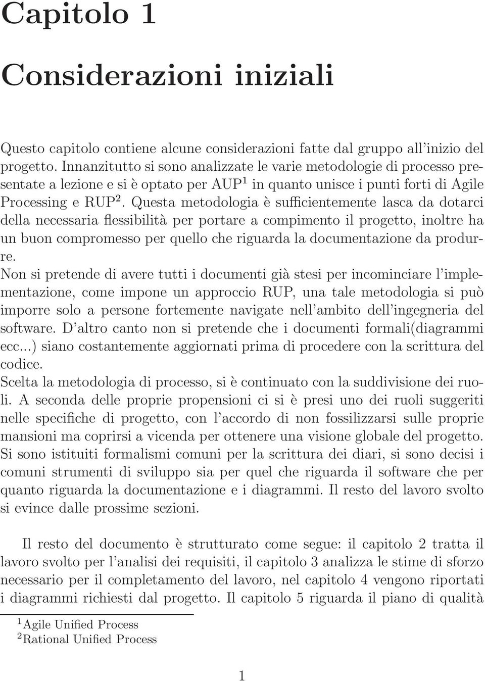 Questa metodologia è sufficientemente lasca da dotarci della necessaria flessibilità per portare a compimento il progetto, inoltre ha un buon compromesso per quello che riguarda la documentazione da