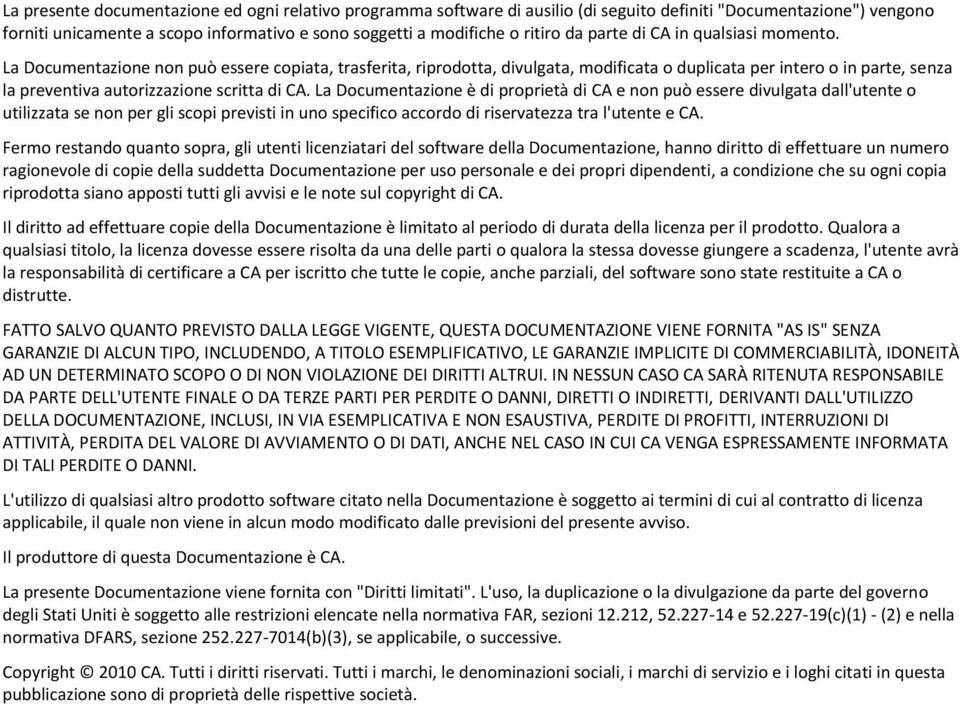 La Documentazione non può essere copiata, trasferita, riprodotta, divulgata, modificata o duplicata per intero o in parte, senza la preventiva autorizzazione scritta di CA.