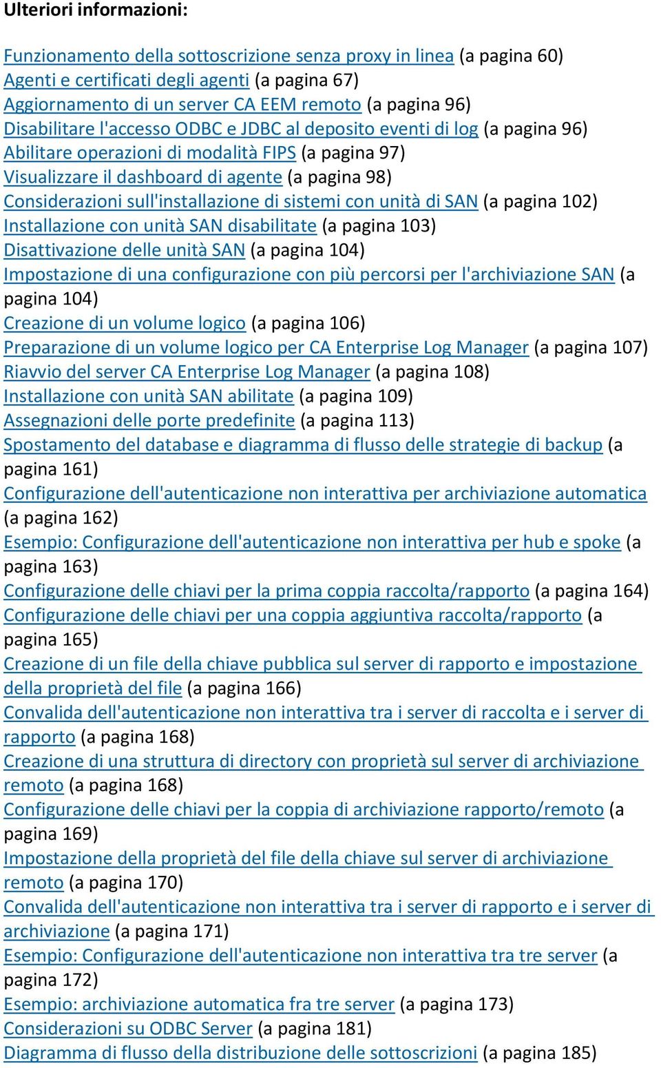 sull'installazione di sistemi con unità di SAN (a pagina 102) Installazione con unità SAN disabilitate (a pagina 103) Disattivazione delle unità SAN (a pagina 104) Impostazione di una configurazione