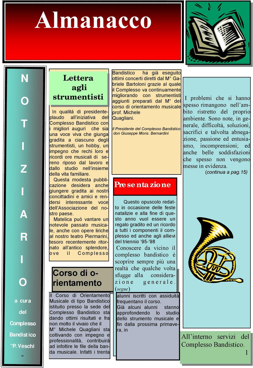 un hobby, un impegno che rechi loro e ricordi ore musicali di sereno riposo dal lavoro e dallo studio nell insieme della vita familiare.