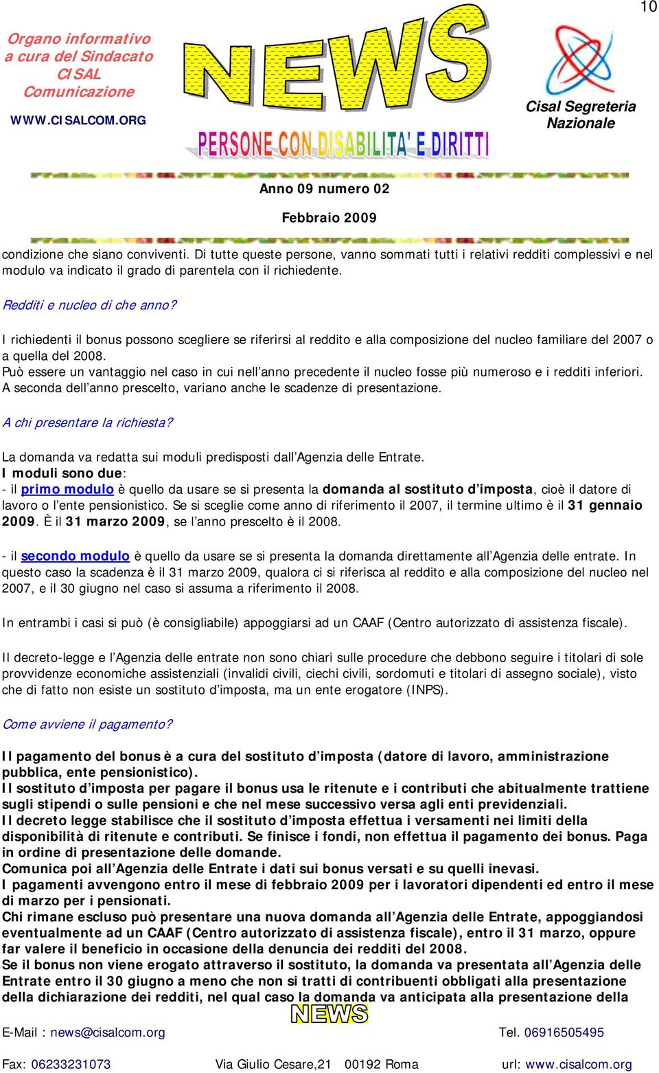 Può essere un vantaggio nel caso in cui nell anno precedente il nucleo fosse più numeroso e i redditi inferiori. A seconda dell anno prescelto, variano anche le scadenze di presentazione.