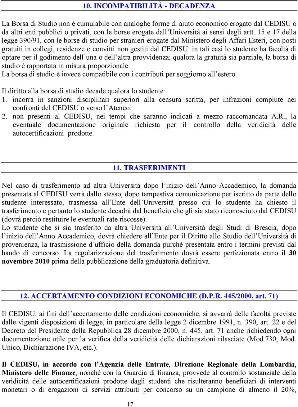 15 e 17 della legge 390/91, con le borse di studio per stranieri erogate dal Ministero degli Affari Esteri, con posti gratuiti in collegi, residenze o convitti non gestiti dal CEDISU: in tali casi lo