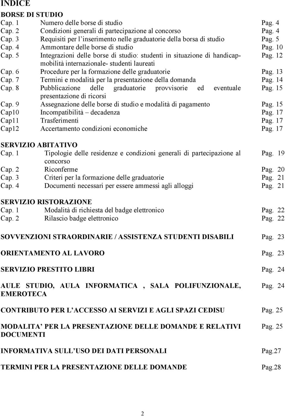 6 Procedure per la formazione delle graduatorie Pag. 13 Cap. 7 Termini e modalità per la presentazione della domanda Pag. 14 Cap. 8 Pubblicazione delle graduatorie provvisorie ed eventuale Pag.