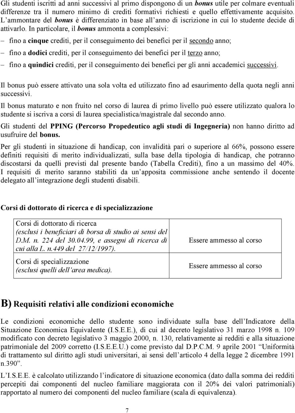 In particolare, il bonus ammonta a complessivi: fino a cinque crediti, per il conseguimento dei benefici per il secondo anno; fino a dodici crediti, per il conseguimento dei benefici per il terzo