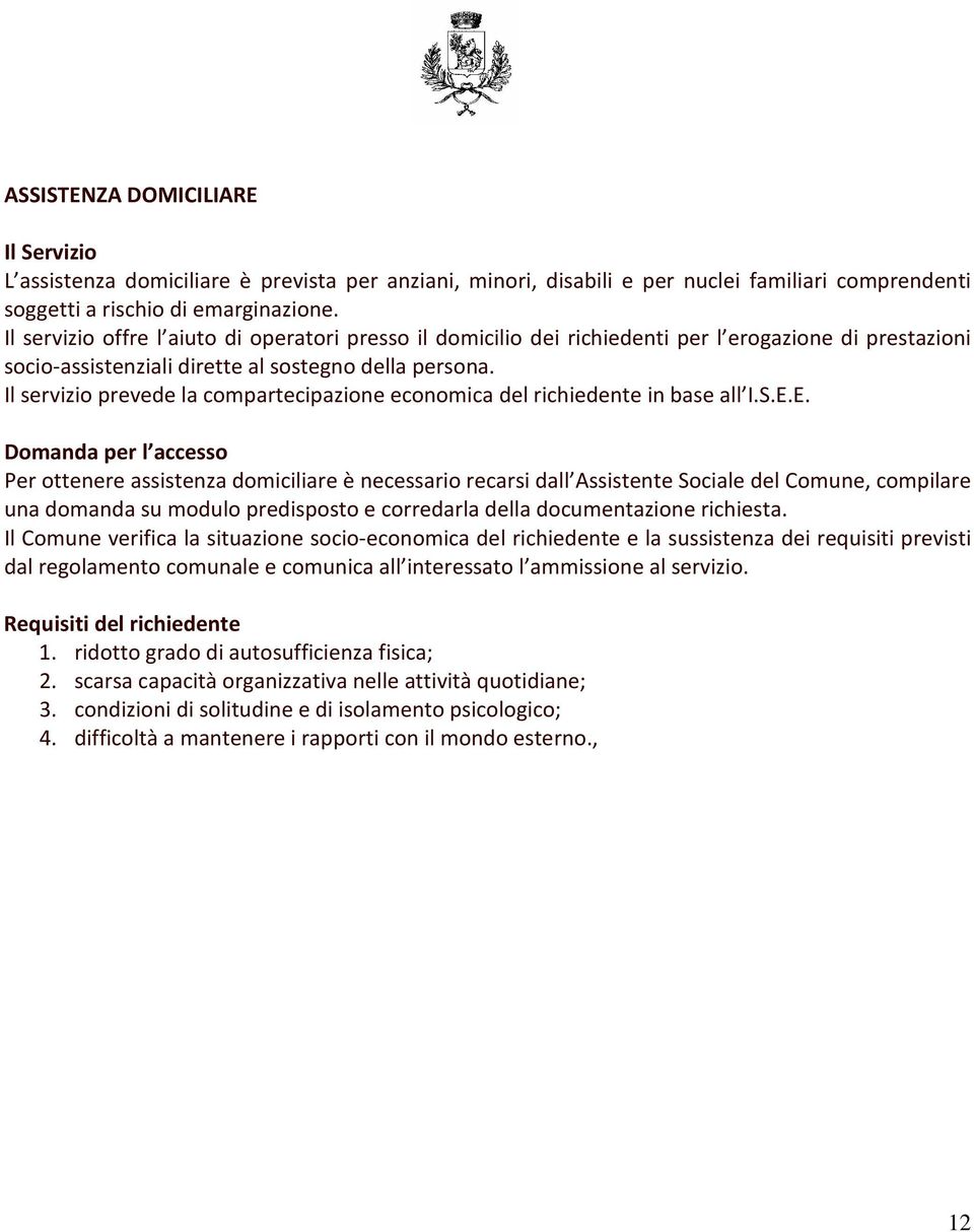 Il servizio prevede la compartecipazione economica del richiedente in base all I.S.E.