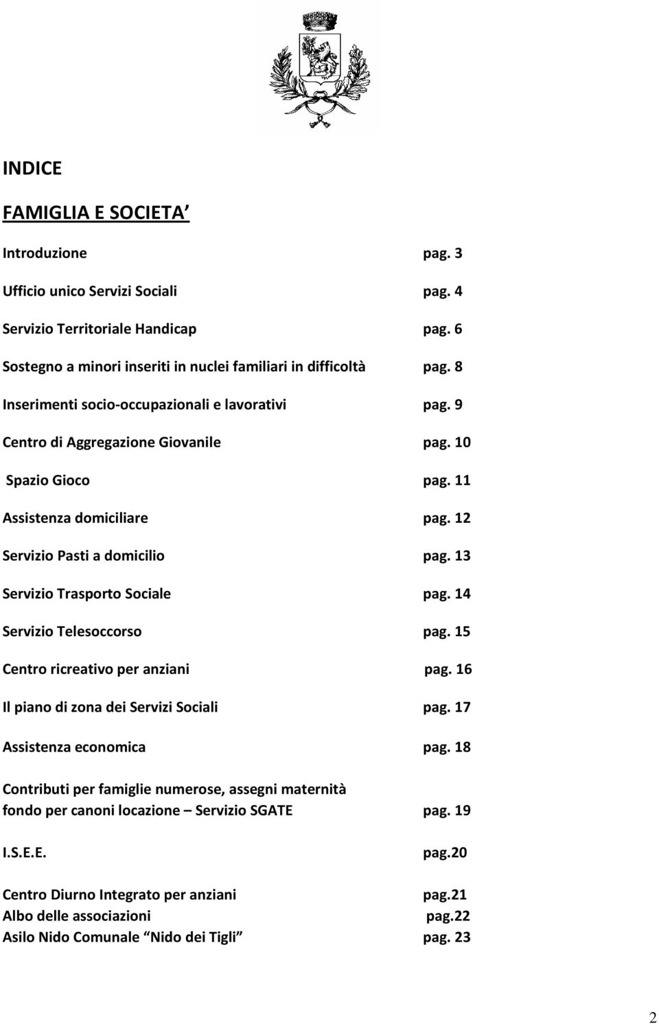 13 Servizio Trasporto Sociale pag. 14 Servizio Telesoccorso pag. 15 Centro ricreativo per anziani pag. 16 Il piano di zona dei Servizi Sociali pag. 17 Assistenza economica pag.