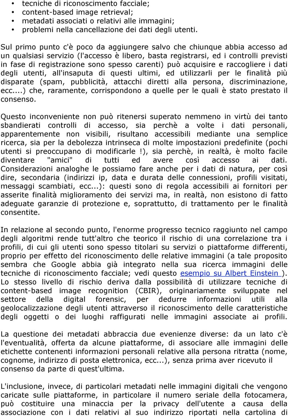 carenti) può acquisire e raccogliere i dati degli utenti, all'insaputa di questi ultimi, ed utilizzarli per le finalità più disparate (spam, pubblicità, attacchi diretti alla persona,