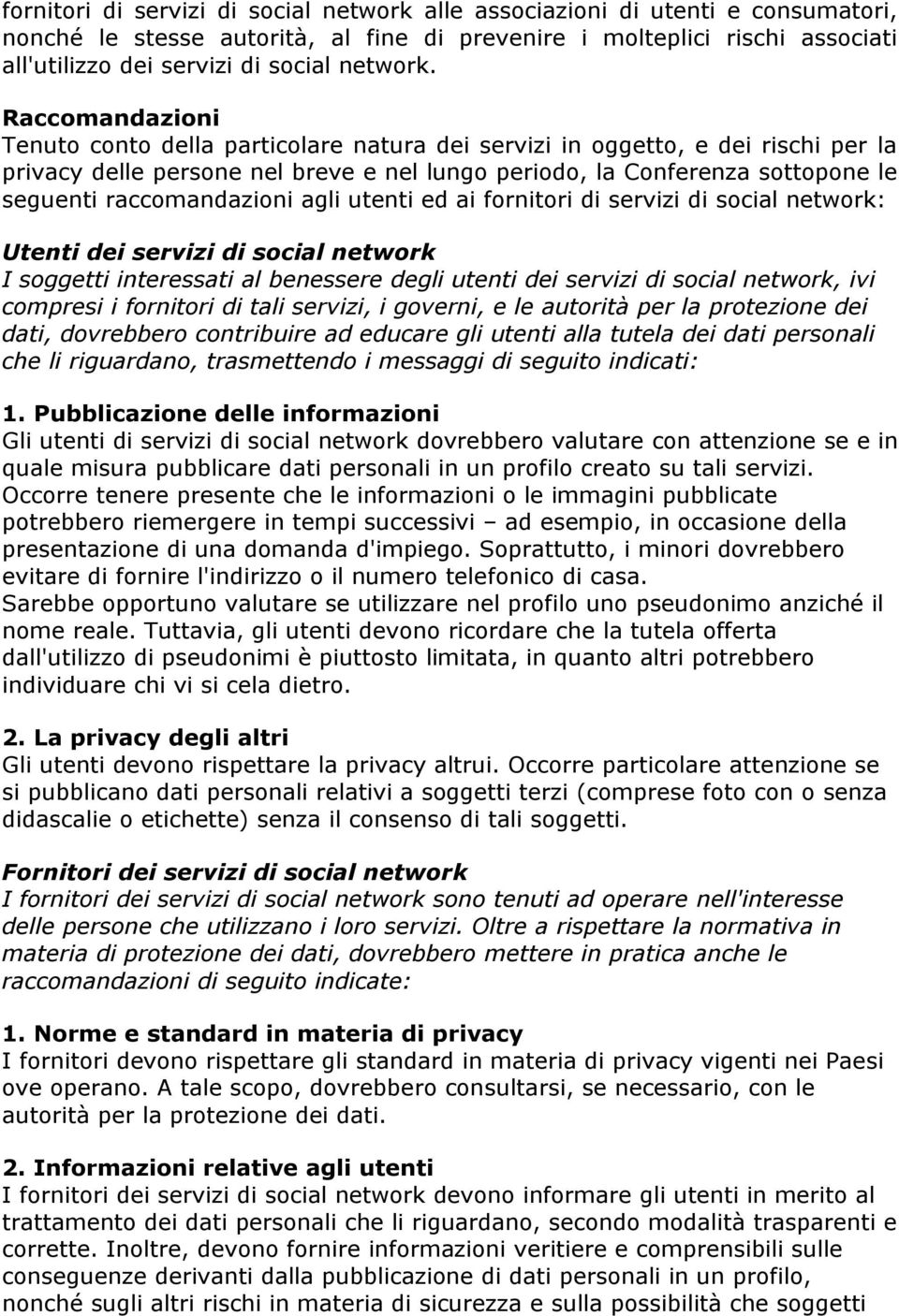 Raccomandazioni Tenuto conto della particolare natura dei servizi in oggetto, e dei rischi per la privacy delle persone nel breve e nel lungo periodo, la Conferenza sottopone le seguenti