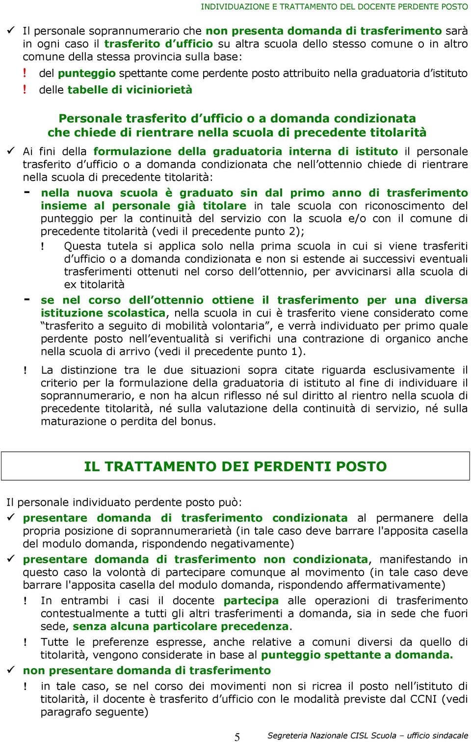 delle tabelle di viciniorietà Personale trasferito d ufficio o a domanda condizionata che chiede di rientrare nella scuola di precedente titolarità Ai fini della formulazione della graduatoria