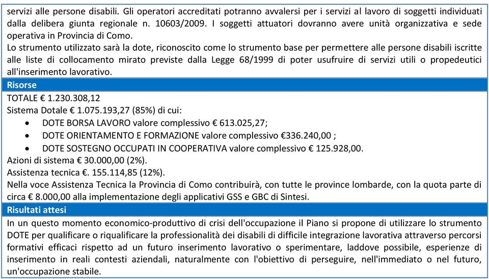 Lo strumento utilizzato sarà la dote, riconoscito come lo strumento base per permettere alle persone disabili iscritte alle liste di collocamento mirato previste dalla Legge 68/1999 di poter