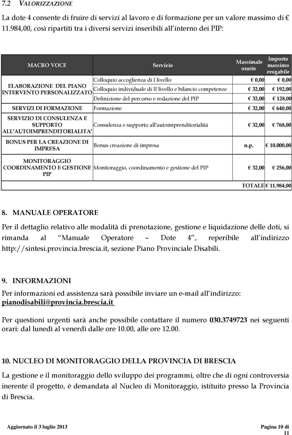 DEL PIANO Colloquio individuale di II livello e bilancio competenze INTERVENTO PERSONALIZZATO 32,00 192,00 Definizione del percorso e redazione del PIP 32,00 128,00 SERVIZI DI FORMAZIONE Formazione