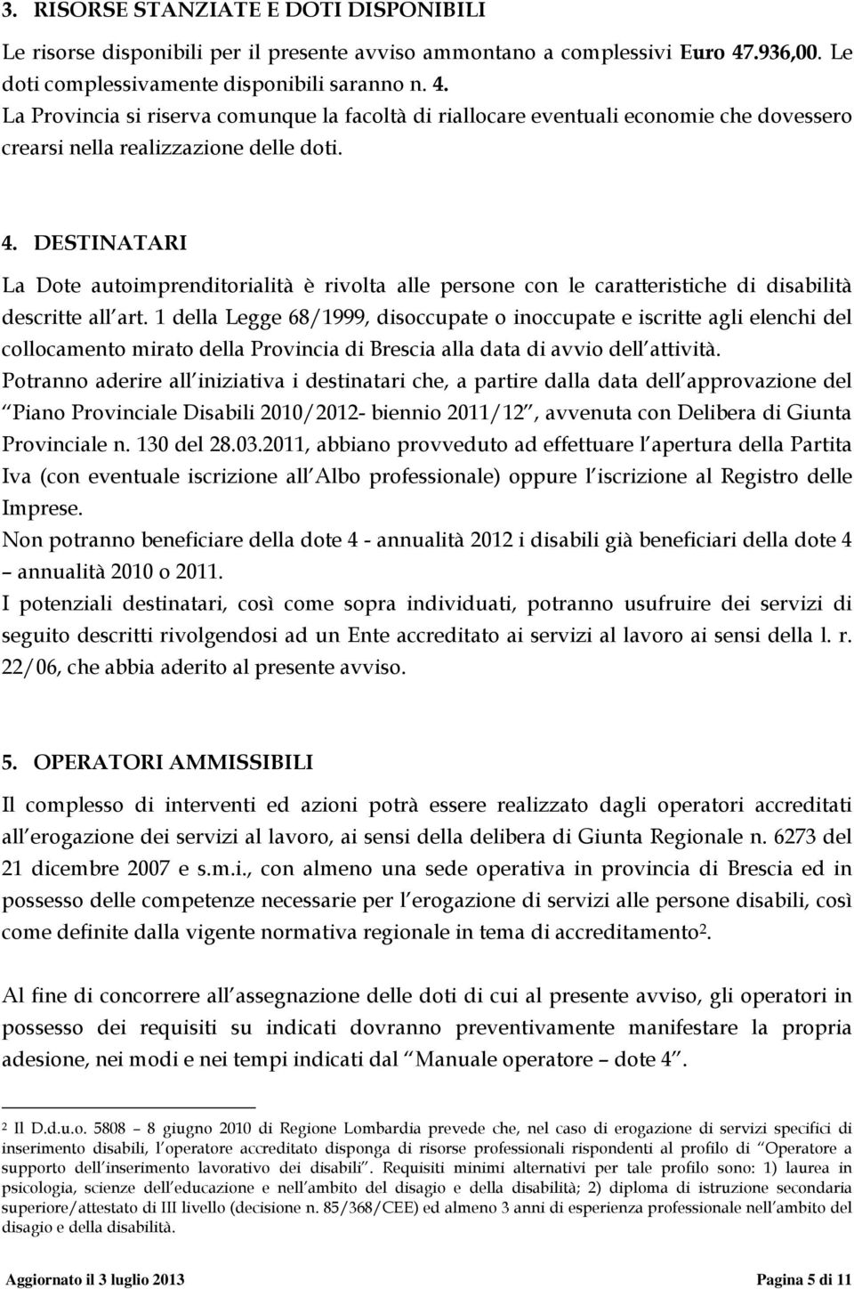 1 della Legge 68/1999, disoccupate o inoccupate e iscritte agli elenchi del collocamento mirato della Provincia di Brescia alla data di avvio dell attività.