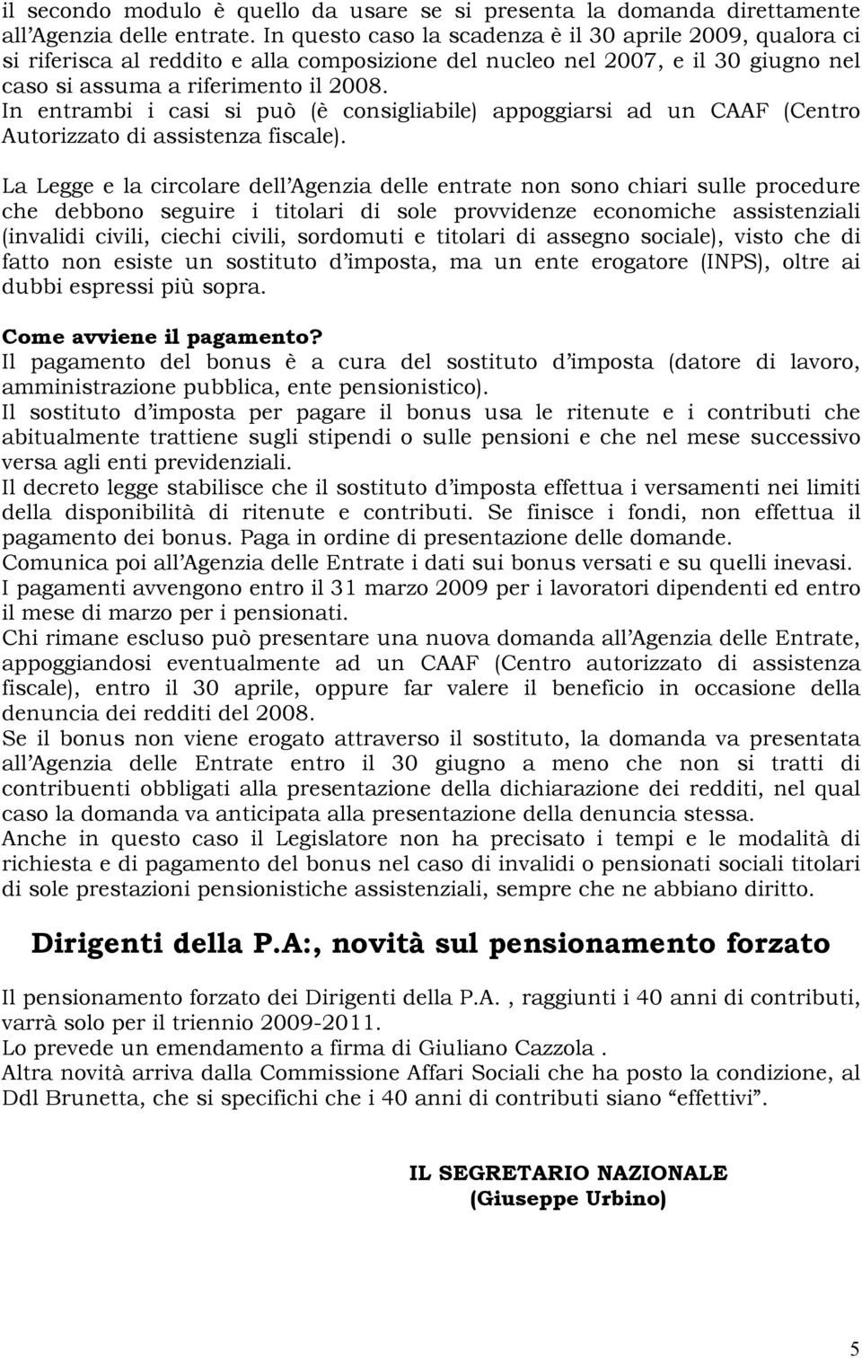 In entrambi i casi si può (è consigliabile) appoggiarsi ad un CAAF (Centro Autorizzato di assistenza fiscale).