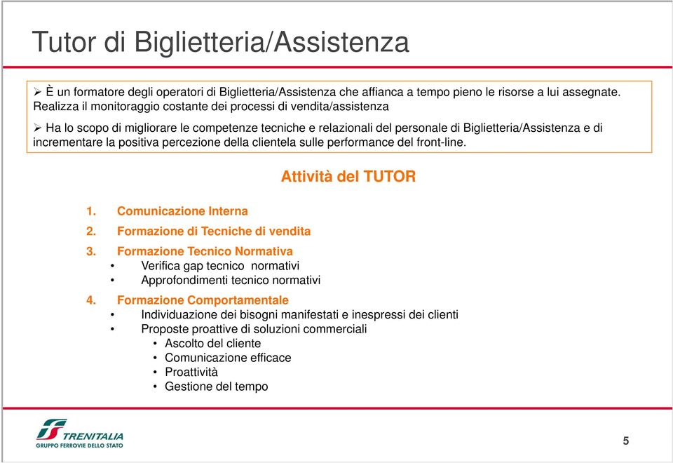 positiva percezione della clientela sulle performance del front-line. 1. Comunicazione Interna 2. Formazione di Tecniche di vendita 3.