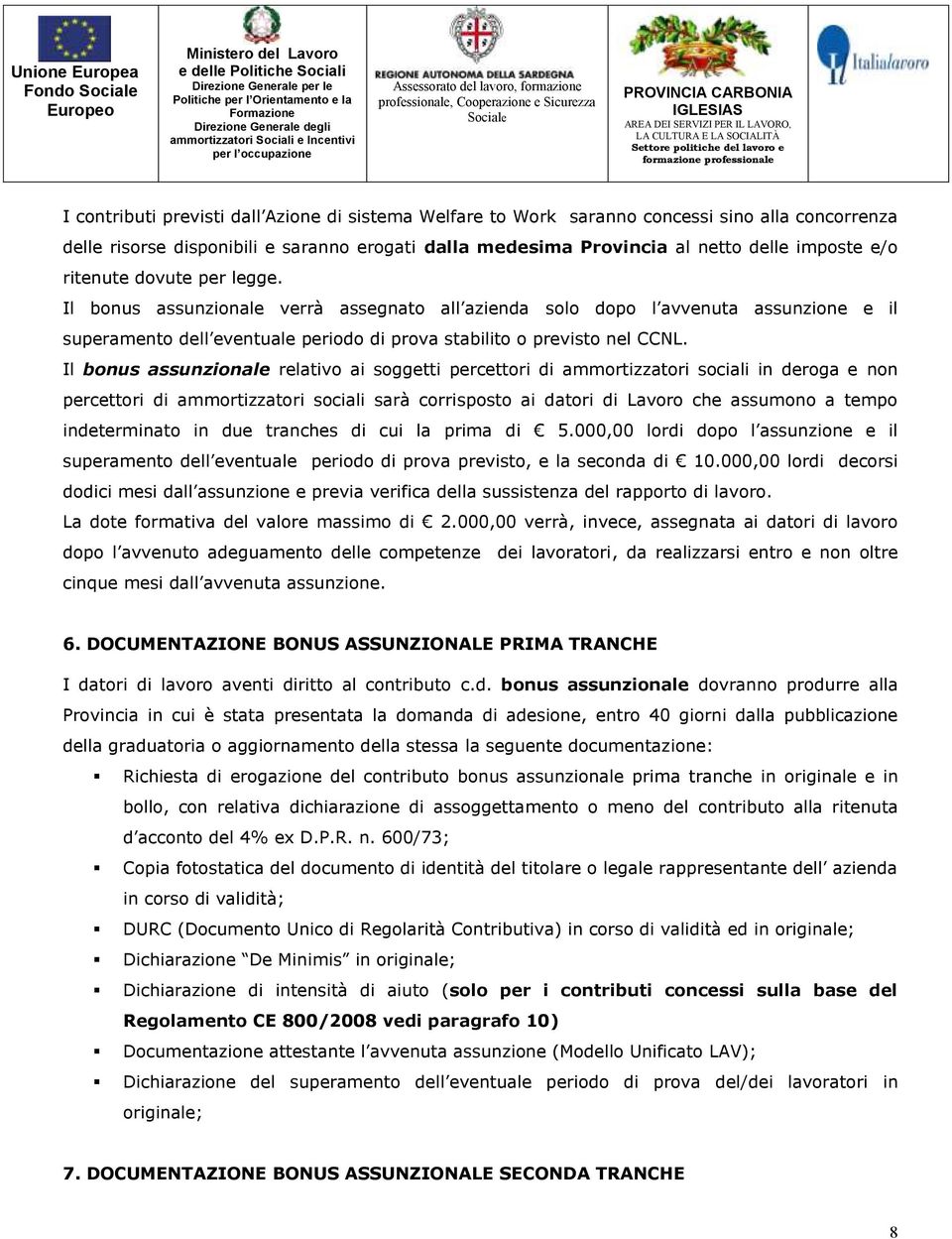 Il bonus assunzionale relativo ai soggetti percettori di ammortizzatori sociali in deroga e non percettori di ammortizzatori sociali sarà corrisposto ai datori di Lavoro che assumono a tempo