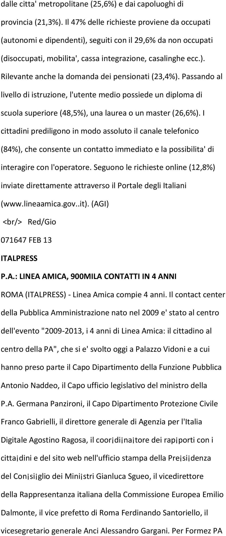 Passando al livello di istruzione, l'utente medio possiede un diploma di scuola superiore (48,5%), una laurea o un master (26,6%).