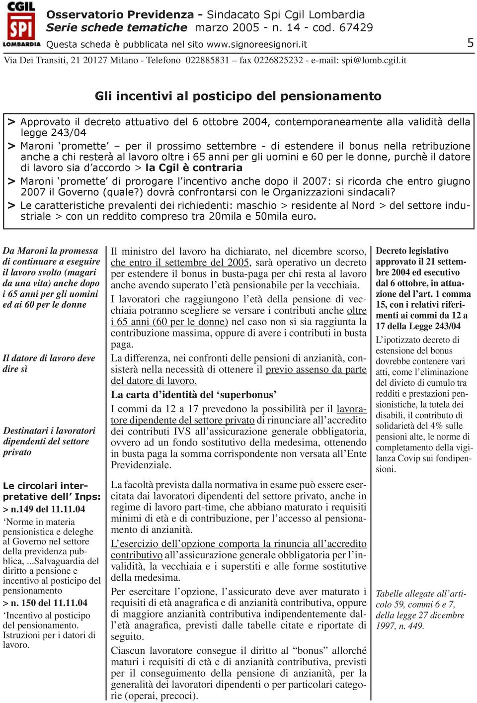 promette di prorogare l incentivo anche dopo il 2007: si ricorda che entro giugno 2007 il Governo (quale?) dovrà confrontarsi con le Organizzazioni sindacali?