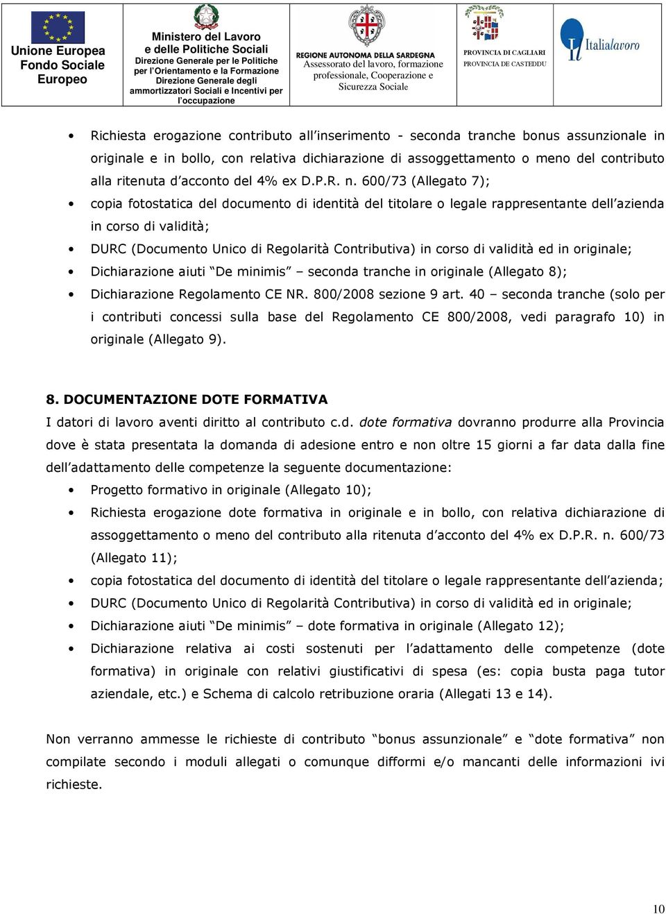 600/73 (Allegato 7); copia fotostatica del documento di identità del titolare o legale rappresentante dell azienda in corso di validità; DURC (Documento Unico di Regolarità Contributiva) in corso di