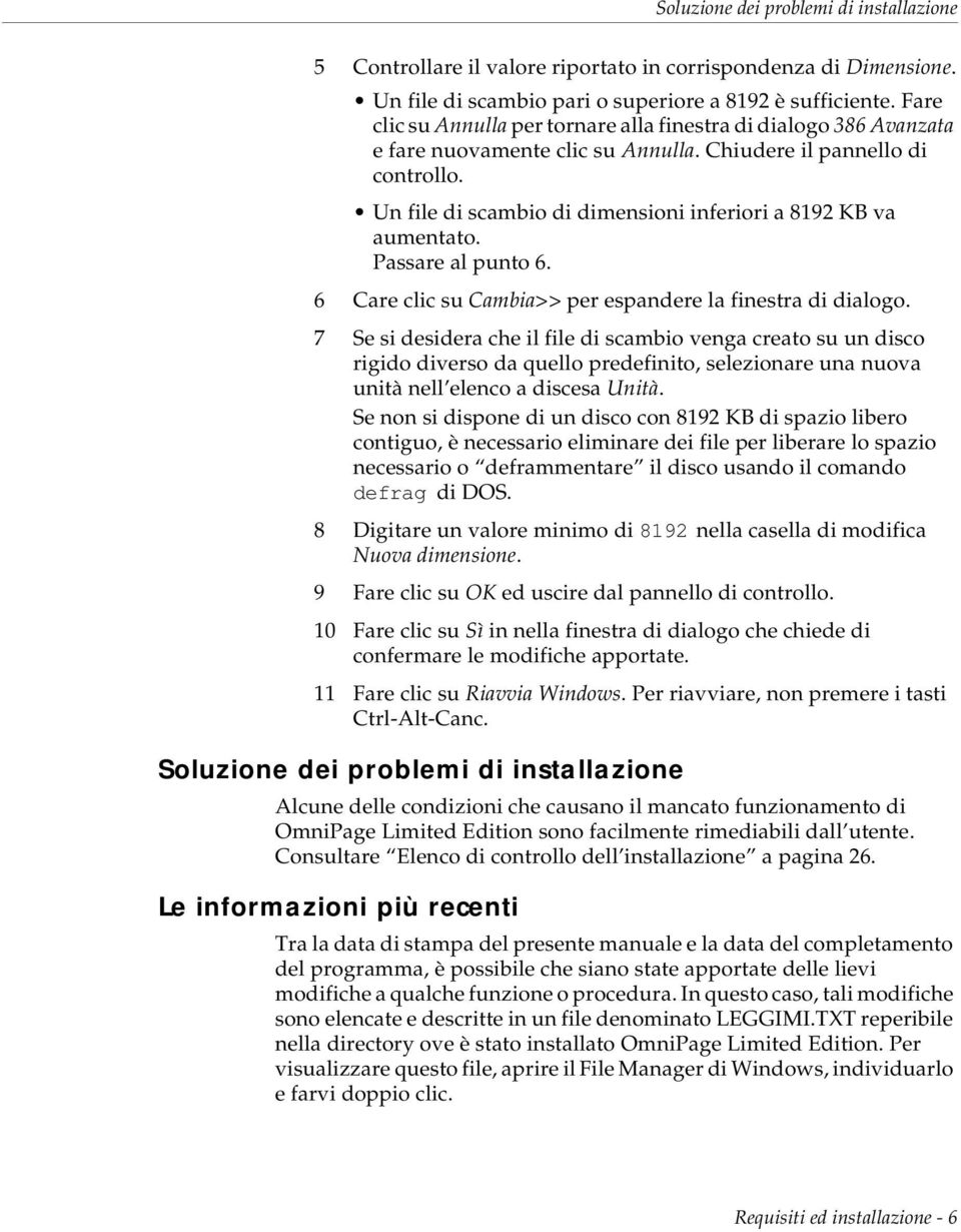 Un file di scambio di dimensioni inferiori a 8192 KB va aumentato. Passare al punto 6. 6 Care clic su Cambia>> per espandere la finestra di dialogo.