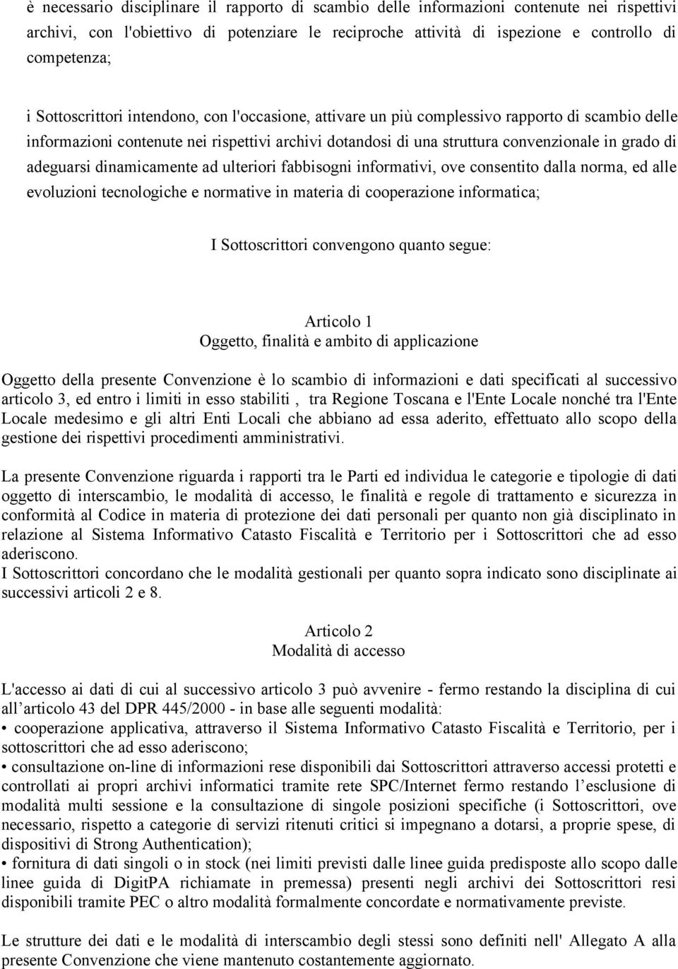 adeguarsi dinamicamente ad ulteriori fabbisogni informativi, ove consentito dalla norma, ed alle evoluzioni tecnologiche e normative in materia di cooperazione informatica; I Sottoscrittori