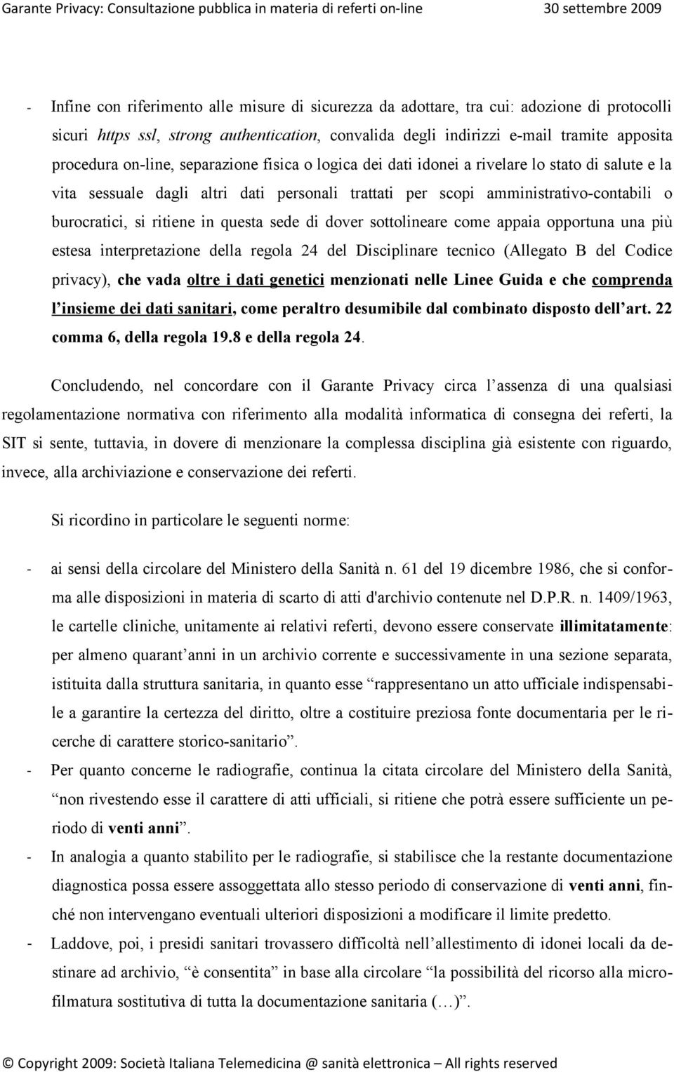 in questa sede di dover sottolineare come appaia opportuna una più estesa interpretazione della regola 24 del Disciplinare tecnico (Allegato B del Codice privacy), che vada oltre i dati genetici